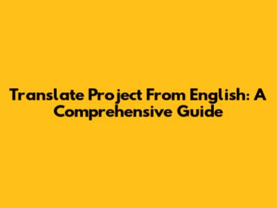 Translate Project From English: A Comprehensive Guide