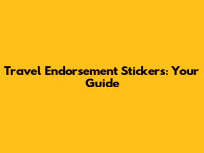 Travel Endorsement Stickers: Your Guide
