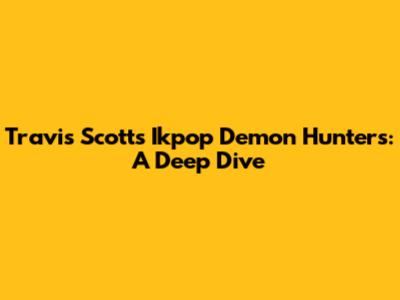 Travis Scott's Ikpop Demon Hunters: A Deep Dive