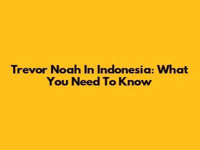 Trevor Noah In Indonesia: What You Need To Know