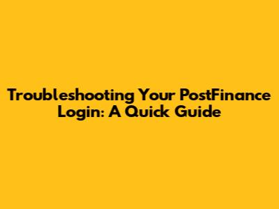 Troubleshooting Your PostFinance Login: A Quick Guide