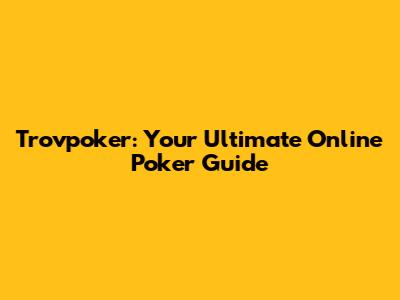 Trovpoker: Your Ultimate Online Poker Guide