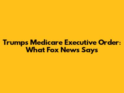 Trump's Medicare Executive Order: What Fox News Says