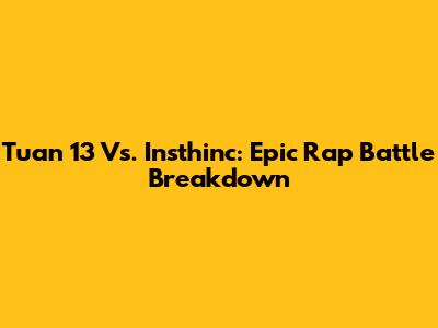 Tuan 13 Vs. Insthinc: Epic Rap Battle Breakdown