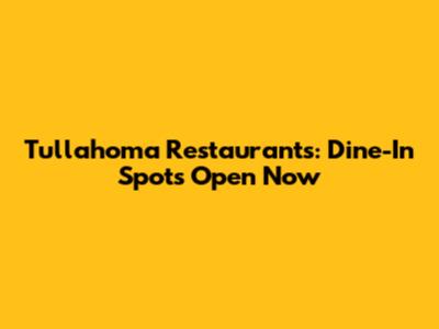 Tullahoma Restaurants: Dine-In Spots Open Now