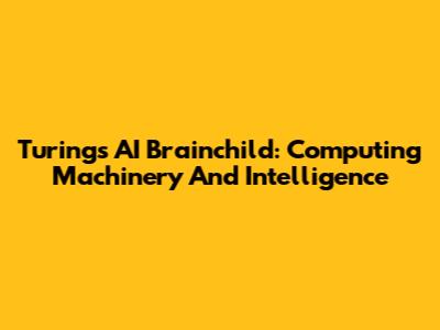 Turing's AI Brainchild: Computing Machinery And Intelligence