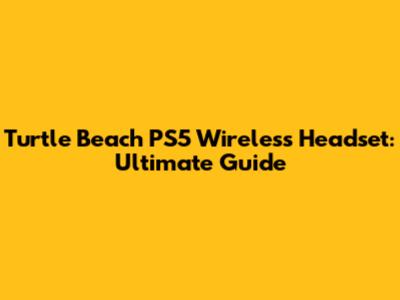Turtle Beach PS5 Wireless Headset: Ultimate Guide