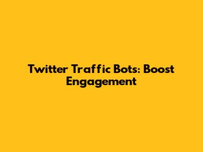 Twitter Traffic Bots: Boost Engagement