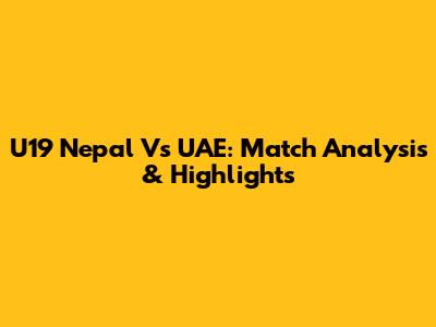U19 Nepal Vs UAE: Match Analysis & Highlights
