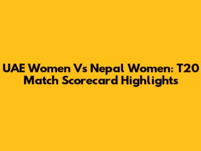 UAE Women Vs Nepal Women: T20 Match Scorecard Highlights