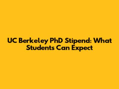 UC Berkeley PhD Stipend: What Students Can Expect