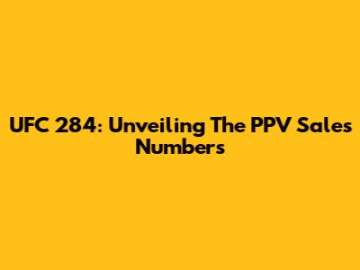 UFC 284: Unveiling The PPV Sales Numbers
