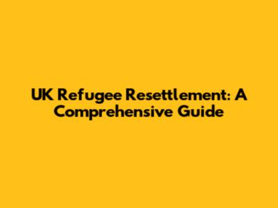 UK Refugee Resettlement: A Comprehensive Guide