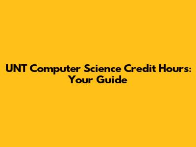 UNT Computer Science Credit Hours: Your Guide