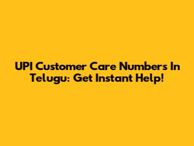 UPI Customer Care Numbers In Telugu: Get Instant Help!
