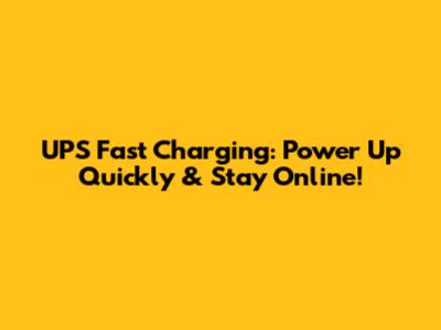 UPS Fast Charging: Power Up Quickly & Stay Online!