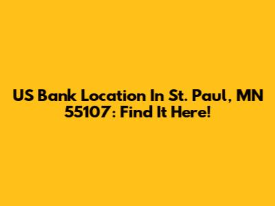 US Bank Location In St. Paul, MN 55107: Find It Here!