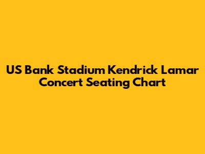 US Bank Stadium Kendrick Lamar Concert Seating Chart