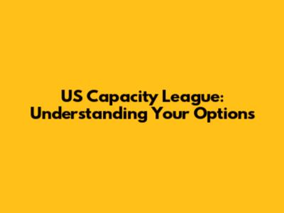 US Capacity League: Understanding Your Options