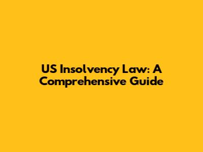 US Insolvency Law: A Comprehensive Guide