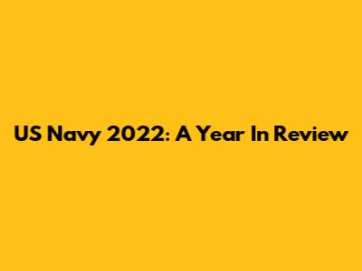 US Navy 2022: A Year In Review