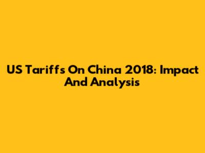 US Tariffs On China 2018: Impact And Analysis