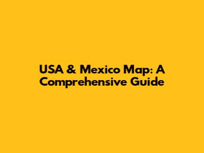 USA & Mexico Map: A Comprehensive Guide