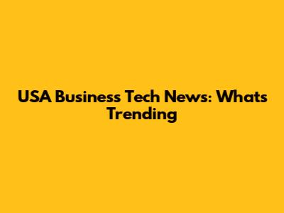USA Business Tech News: What's Trending