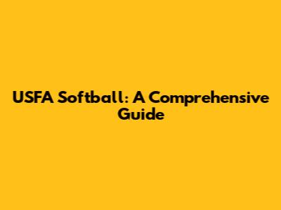 USFA Softball: A Comprehensive Guide