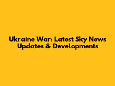 Ukraine War: Latest Sky News Updates & Developments
