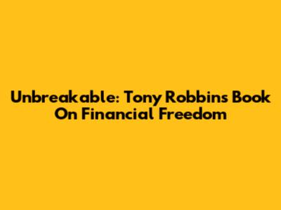 Unbreakable: Tony Robbins' Book On Financial Freedom