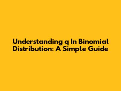 Understanding 'q' In Binomial Distribution: A Simple Guide