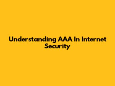 Understanding AAA In Internet Security
