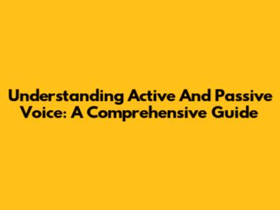 Understanding Active And Passive Voice: A Comprehensive Guide