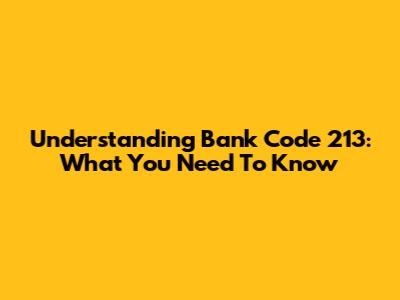 Understanding Bank Code 213: What You Need To Know