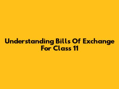 Understanding Bills Of Exchange For Class 11