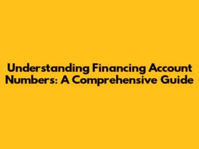 Understanding Financing Account Numbers: A Comprehensive Guide