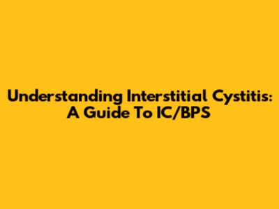 Understanding Interstitial Cystitis: A Guide To IC/BPS