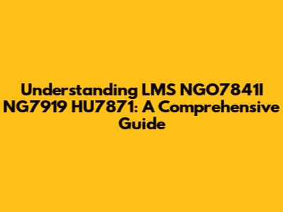 Understanding LMS NGO7841I NG7919 HU7871: A Comprehensive Guide