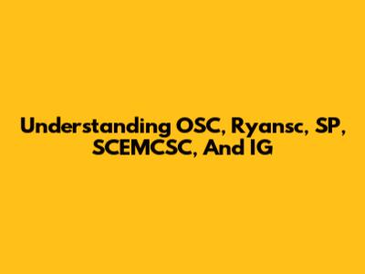 Understanding OSC, Ryansc, SP, SCEMCSC, And IG