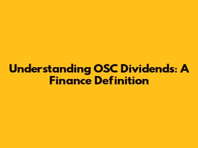 Understanding OSC Dividends: A Finance Definition