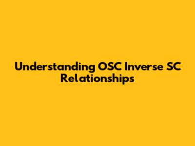 Understanding OSC Inverse SC Relationships