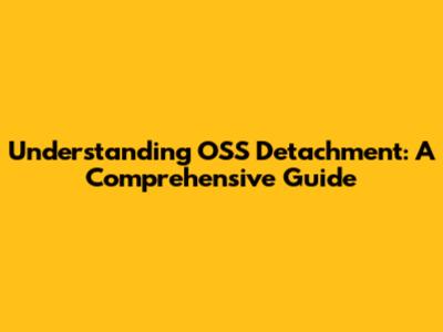 Understanding OSS Detachment: A Comprehensive Guide