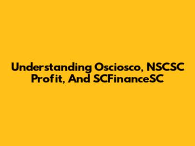 Understanding Osciosco, NSCSC Profit, And SCFinanceSC