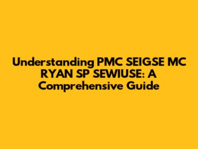 Understanding PMC SEIGSE MC RYAN SP SEWIUSE: A Comprehensive Guide