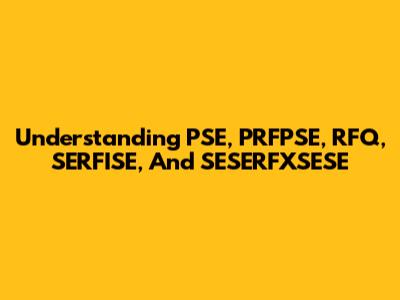 Understanding PSE, PRFPSE, RFQ, SERFISE, And SESERFXSESE