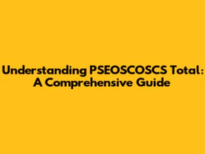 Understanding PSEOSCOSCS Total: A Comprehensive Guide