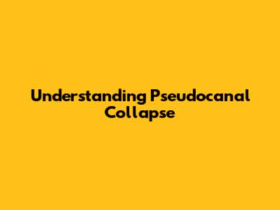 Understanding Pseudocanal Collapse
