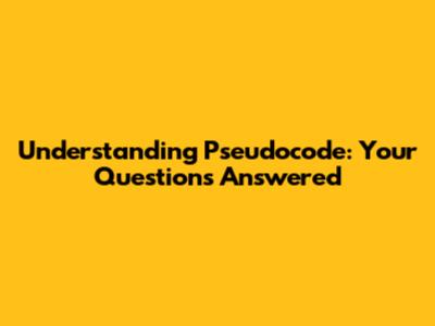 Understanding Pseudocode: Your Questions Answered