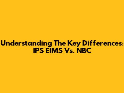 Understanding The Key Differences: IPS EIMS Vs. NBC